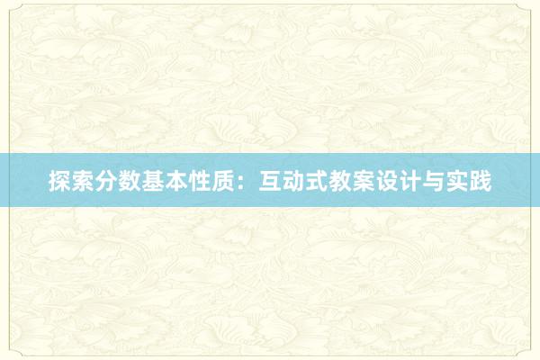 探索分数基本性质：互动式教案设计与实践